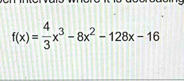 f(x)= 4/3 x^3-8x^2-128x-16