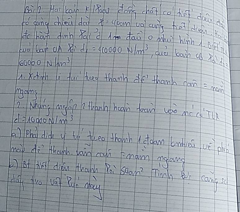 Hai cāi Klāgu dong cháǐ co hé càn dà 
o gáng chien dài x^2=40cm ua cuny firt diein. Hil 
dc hūm dimn Pai 'à lm dāǔ o mhu hinn . Bén 
tuō bah OA Paid, = 40000N/m^3 , duè bain (B Ró di
60000N/m^3
4. Xchinh li fai eo thanh de thanh can = man 
mgons 
2. Nhdih, mslap 2 thanh hean foon wóò mócèTlk
d=10000N/m^3
a) Phe dich y tuì theo thamh (otoam bmien uè ph 
moi dè thonh bàin con man mgang 
b ) Bf hell dién thanh Roi 50am^2 Tīnn R cam, s