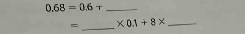 0.68=0.6+
_=
* 0.1+8* _