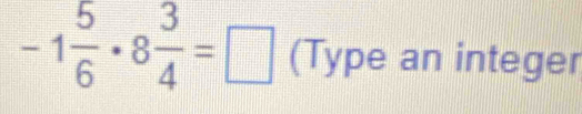 -1 5/6 · 8 3/4 =□ (Type an integer