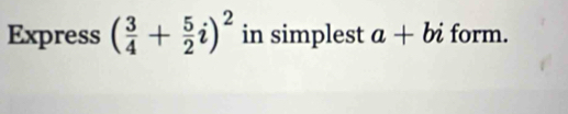 Express ( 3/4 + 5/2 i)^2 in simplest a+bi form.