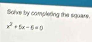 Solve by completing the square.
x^2+5x-6=0