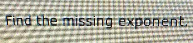 Find the missing exponent.