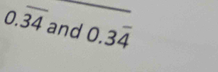 0.overline 34 and 0.3overline 4