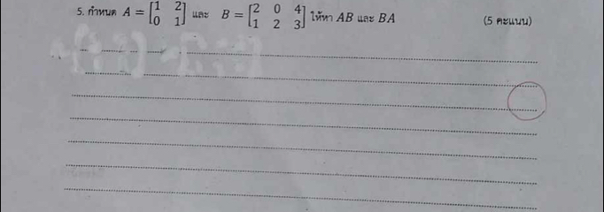 mиun A=beginbmatrix 1&2 0&1endbmatrix uns B=beginbmatrix 2&0&4 1&2&3endbmatrix lăm AB uas BA (5 лンιци)
__
_
_
_
_
_
_
_