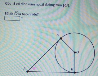 Góc A có đỉnh nằm ngoài đường tròn (O).
Số đo widehat O là bao nhiêu?
□°