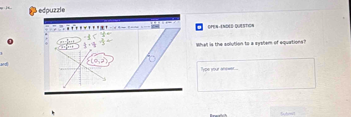 edpuzzle
a OPEN-ENDED QUESTION
What is the solution to a system of equations?
5
ard)
Type your answer...
Rewatch Submit