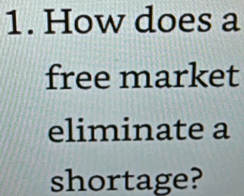 How does a 
free market 
eliminate a 
shortage?