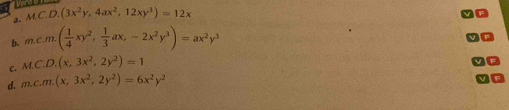 M.C.D.(3x^2y,4ax^2,12xy^3)=12x
b. m.c.m.( 1/4 xy^2, 1/3 ax,-2x^2y^3)=ax^2y^3
C. M.C.D.(x,3x^2,2y^2)=1
d. m.c.m.(x,3x^2,2y^2)=6x^2y^2