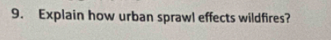 Explain how urban sprawl effects wildfires?