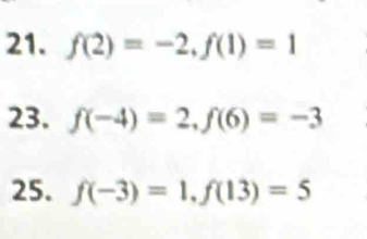 f(2)=-2, f(1)=1
23. f(-4)=2, f(6)=-3
25. f(-3)=1, f(13)=5