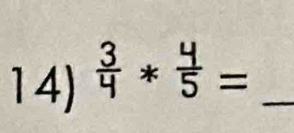  3/4 * 4/5 = _