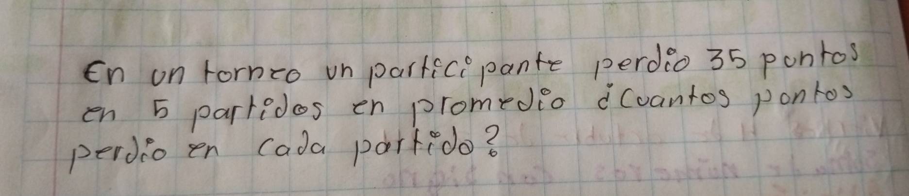 En on Forneo un partice pante perdeo 35 pontos 
en 5 parredos en promedio dcoantos pontos 
peroio en Cada portido?