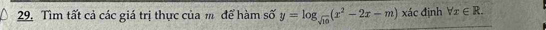 Tìm tất cả các giá trị thực của m để hàm số y=log _sqrt(10)(x^2-2x-m)xlambda c định forall x∈ R.