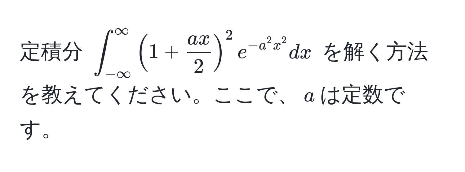 定積分 $∈t_(-∈fty)^(∈fty) (1 +  ax/2 )^2 e^(-a^2 x^2) dx$ を解く方法を教えてください。ここで、$a$は定数です。