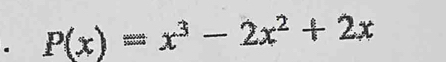 _ P(x)=x^3-2x^2+2x