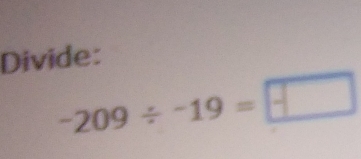 Divide:
-209/ -19=□