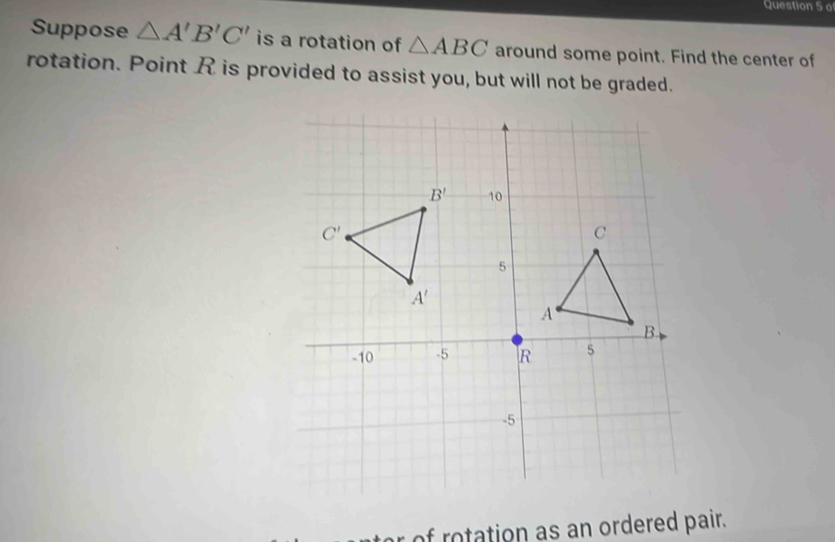 Solved: Suppose A'B'C' is a rotation of ABC around some point. Find the ...