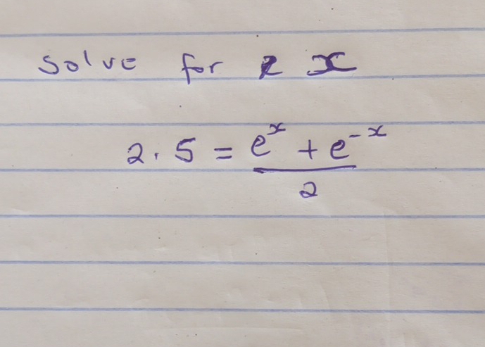 solve for R x
2 5= (e^x+e^(-x))/2 