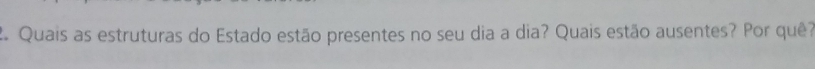 Quais as estruturas do Estado estão presentes no seu dia a dia? Quais estão ausentes? Por quê?