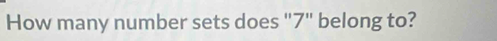 How many number sets does "7" belong to?