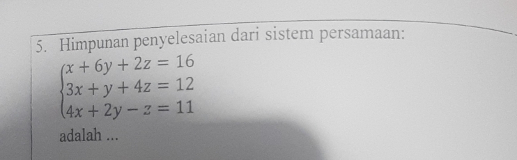 Himpunan penyelesaian dari sistem persamaan:
beginarrayl x+6y+2z=16 3x+y+4z=12 4x+2y-z=11endarray.
adalah ...