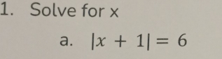 Solve for x
a. |x+1|=6