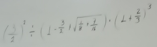 ( 3/2 )^2/ (1- 3/2 )sqrt(frac 1)8+ 7/16 )· (1+ 2/3 )^3