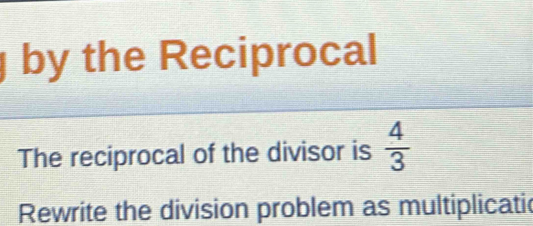 by the Reciprocal 
The reciprocal of the divisor is  4/3 
Rewrite the division problem as multiplicatic