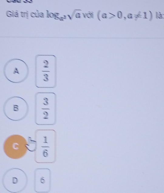 Giá trị của log _a^3sqrt(a) với (a>0,a!= 1) là:
A  2/3 
B  3/2 
C  1/6 
D 6