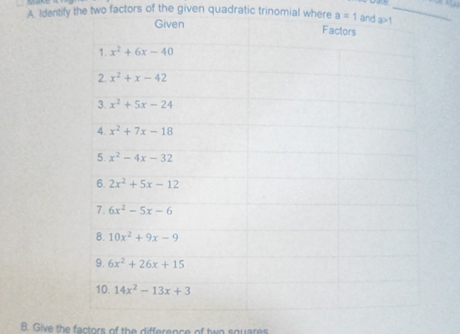 wone
A. Identify the two factors of the given quadratic trinomial where a=1
B. Give the factors of the difference of two squares