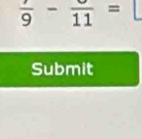  7/9 -frac 11=
Submit