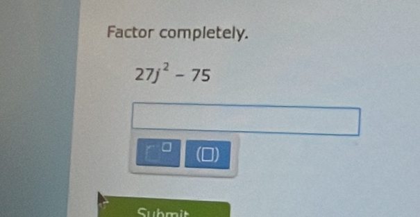 Factor completely.
27j^2-75
Submit