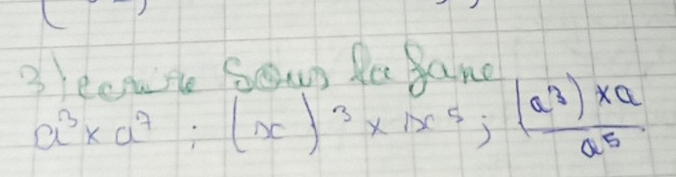 2l0de Sorn De Band
a^3* a^7:(x)^3* x^5;( (a^3)* a)/a^5 