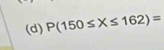 P(150≤ X≤ 162)=