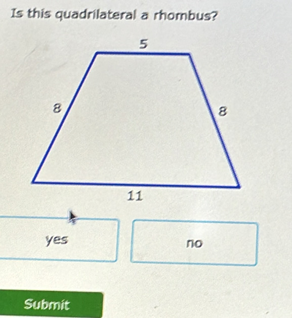 Is this quadrilateral a rhombus?
yes
no
Submit