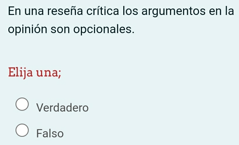 En una reseña crítica los argumentos en la
opinión son opcionales.
Elija una;
Verdadero
Falso