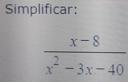 Simplificar:
 (x-8)/x^2-3x-40 