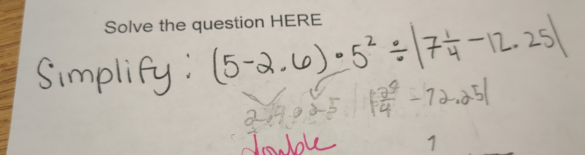 Simplify:
(5-2.6)· 5^2/ |7 1/4 -12.25|
| 2^4/4 -72.25|