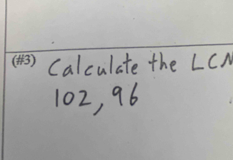 Calculate the LCN
102, 96