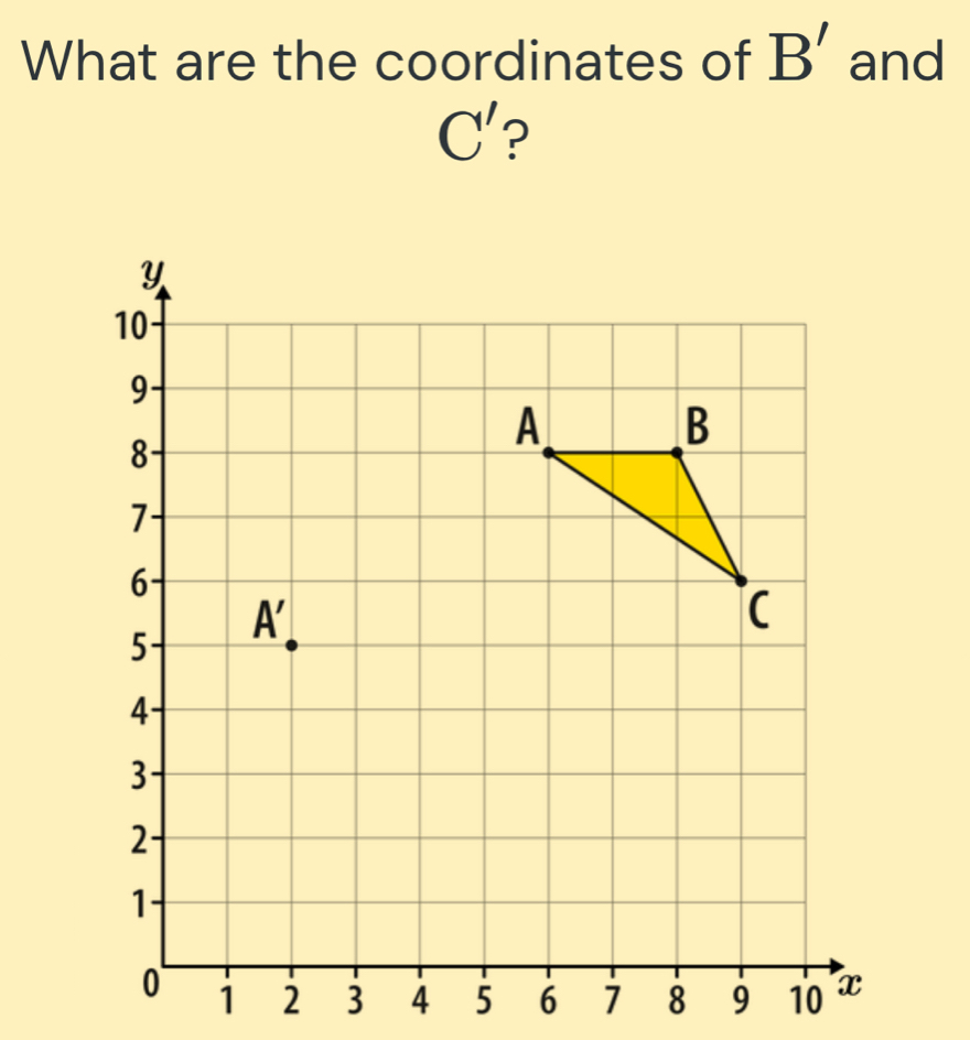 What are the coordinates of B' and
C' ?