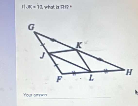 If JK=10 , what is FH? * 
Your answer