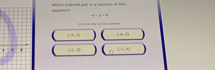 Which ordered pair is a solution of this
equation?
-x-y=6
Click on the correct answer.
(-3,-2)
(-4,-2)
4 (-2,-3) (-1,-4)