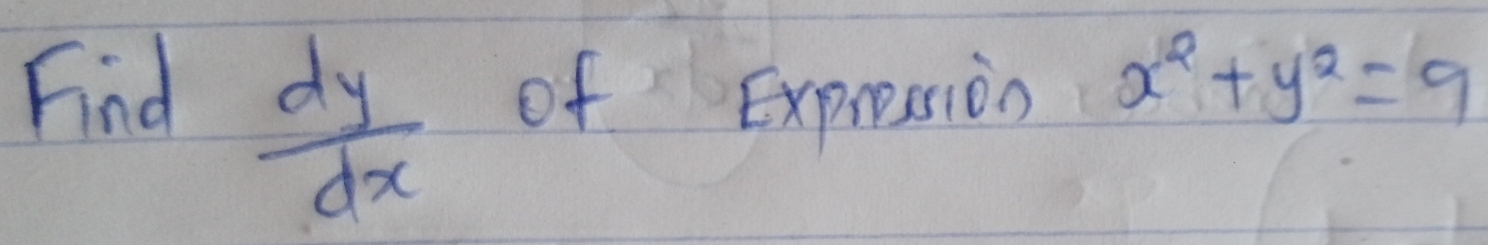 Find x^2+y^2=9
 dy/dx 
of Expression