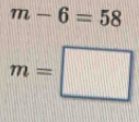 m-6=58