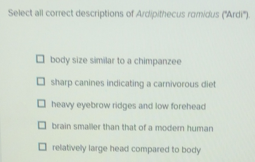 Solved: Select all correct descriptions of Ardipithecus ramidus (''Ardi ...