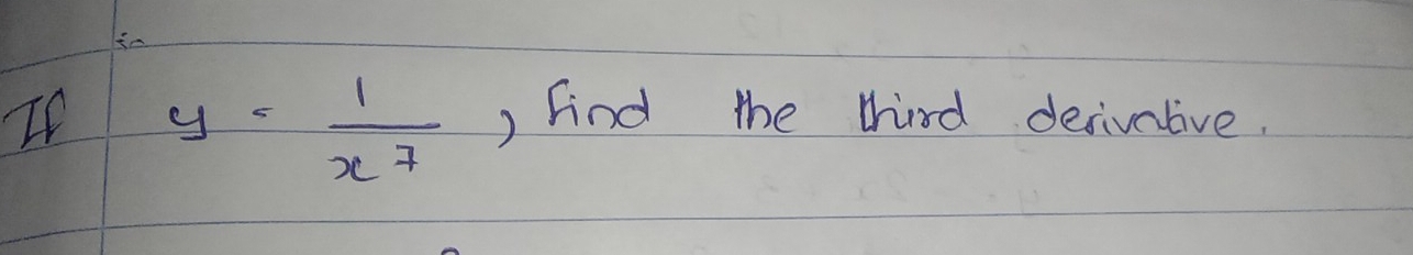 If y= 1/x^7  ) Find the tird devivative.