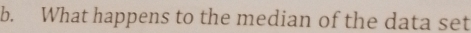 What happens to the median of the data set