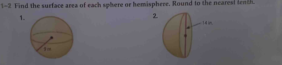 1-2 Find the surface area of each sphere or hemisphere. Round to the nearest tenth. 
1. 
2