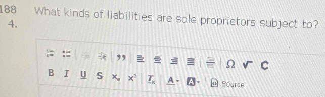 188 What kinds of liabilities are sole proprietors subject to? 
4.
beginarrayr 1=2=endarray 
, 
Ω 
B I U S x_2 x^2 1y A * Source